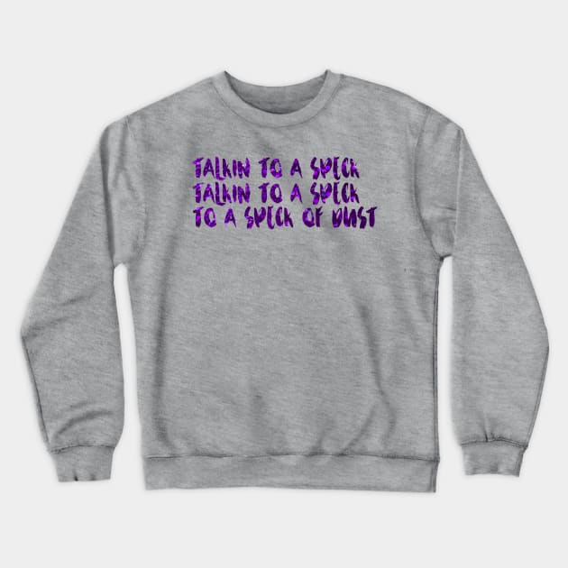 Talkin to a Speck Crewneck Sweatshirt by TheatreThoughts